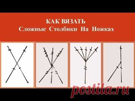 СЛОЖНЫЕ СТОЛБИКИ НА НОЖКАХ - КАК ВЯЗАТЬ