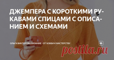 ДЖЕМПЕРА С КОРОТКИМИ РУКАВАМИ СПИЦАМИ С ОПИСАНИЕМ И СХЕМАМИ Статья автора «Ольга Викторова Вязание - от хобби к мастерству» в Дзене ✍: 1. Джемпер волнистым узором 2. Джемпер с ажурной кокеткой 3. Джемпер с ажурным передом 4.