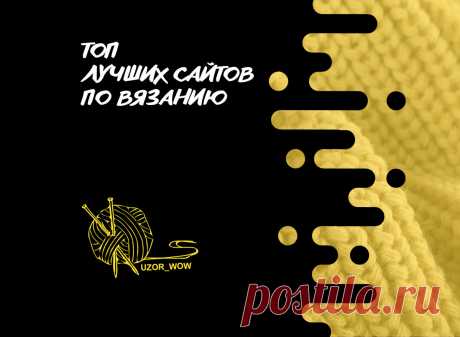 ТОП лучших сайтов по вязанию | Вязание | мастер классы | уроки для начинающих | Uzor-Wow | Дзен