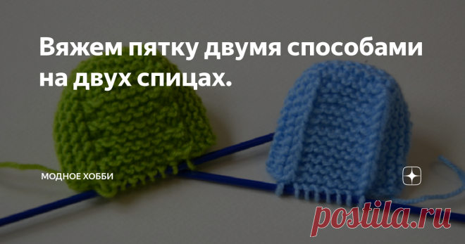 Вяжем пятку двумя способами на двух спицах. Всем привет!
Спасибо, что заглянули на мою страничку, не забудьте подписаться и поставить лайк.
Все статьи канала Модное хобби
Рассмотрим два способа вязания
