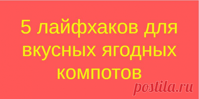 5 лайфхаков для вкусных ягодных компотов