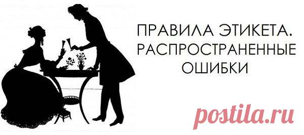 ПРАВИЛА ЭТИКЕТА. РАСПРОСТРАНЕННЫЕ ОШИБКИ - Психология отношений