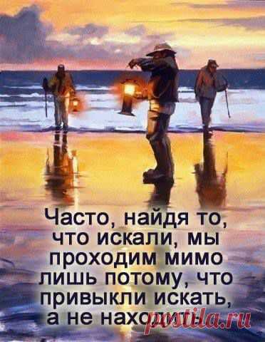 Наша жизнь – как берег моря, мы день за днем ищем свою судьбу. Но часто мы, найдя то, что искали, проходим мимо лишь потому, что привыкли искать, а не находить.
