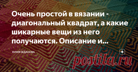 Очень простой в вязании - диагональный квадрат, а какие шикарные вещи из него получаются. Описание и примеры вязки. Один из самых простых в вязание приемов - это вязание квадрата с диагональной полосой посредине спицами, но чем хорош этот квадрат? Во-первых своей простой в исполнении, во - вторых он не вытягивается при последующем использовании вещи за счет диагональной линии убавки петель и в-третьих - оригинально смотрится!   Все фото взяты из открытых  источников в Инте...