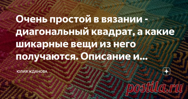 Очень простой в вязании - диагональный квадрат, а какие шикарные вещи из него получаются. Описание и примеры вязки. Один из самых простых в вязание приемов - это вязание квадрата с диагональной полосой посредине спицами, но чем хорош этот квадрат? Во-первых своей простой в исполнении, во - вторых он не вытягивается при последующем использовании вещи за счет диагональной линии убавки петель и в-третьих - оригинально смотрится!   Все фото взяты из открытых  источников в Инте...