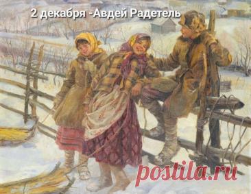 В народе святого считали покровителем домашнего хозяйства и семейного счастья. Поэтому его и прозвали Авдей Радетель. 2 декабря без надобности старались не выходить из дома. Верили, что в этот день на улице нечисть лютует. Открытки на День Авдея Радетеля!