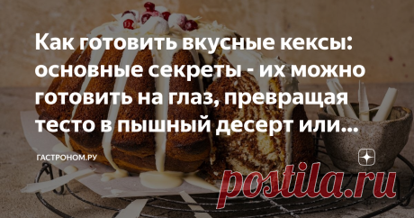 Как готовить вкусные кексы: основные секреты - их можно готовить на глаз, превращая тесто в пышный десерт или аппетитную закуску Статья автора «ГАСТРОНОМ.РУ» в Дзене ✍: Этот аромат свежеиспеченных кексов… но как достичь идеального результата при их выпечке?