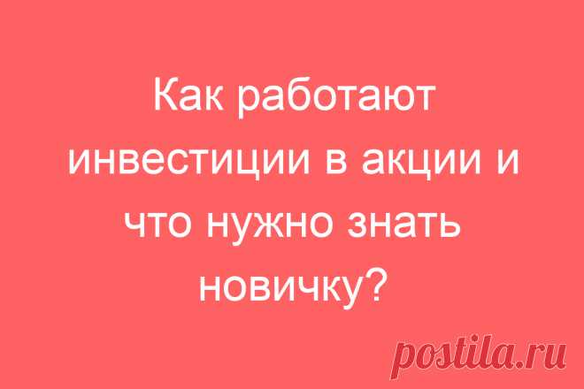 Как работают инвестиции в акции и что нужно знать новичку?