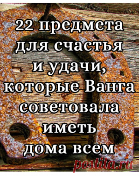 22 предмета для счастья и удачи, которые Ванга советовала иметь дома всем - Показать ещё