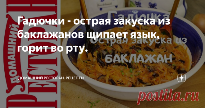 Гадючки - острая закуска из баклажанов щипает язык, горит во рту.