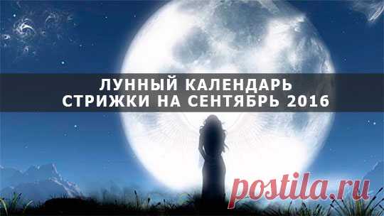 ЛУННЫЙ КАЛЕНДАРЬ СТРИЖКИ ВОЛОС НА СЕНТЯБРЬ 2016 ГОД.