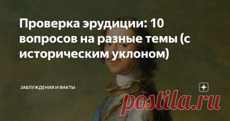 Проверка эрудиции: 10 вопросов на разные темы (с историческим уклоном)