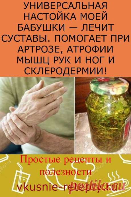 УНИВЕРСАЛЬНАЯ НАСТОЙКА МОЕЙ БАБУШКИ — ЛЕЧИТ СУСТАВЫ. ПОМОГАЕТ ПРИ АРТРОЗЕ, АТРОФИИ МЫШЦ РУК И НОГ И СКЛЕРОДЕРМИИ!