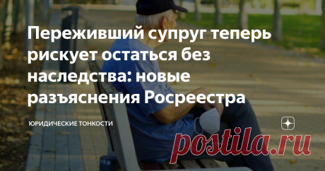 Переживший супруг теперь рискует остаться без наследства: новые разъяснения Росреестра Статья автора «Юридические тонкости» в Дзене ✍:  В числе наследников переживший супруг всегда занимает особое место: - во-первых, он входит в первую очередь наследников — т. е.