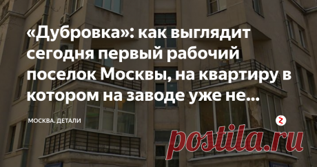 «Дубровка»: как выглядит сегодня первый рабочий поселок Москвы, на квартиру в котором на заводе уже не заработать «Рабочие поселки» — обособленные жилые кварталы, которые строили в 20-30 годы на окраинах Москвы, сегодня в большинстве своем сохранились, хоть и постоянно фигурируют в списках «Пора сносить». На этих фотографиях — рабочий поселок «Дубровка». Его возвели в 1926-1927 гг. на месте, где когда-то стояла деревня с одноименным названием, известная ещё с 14-го века и ...