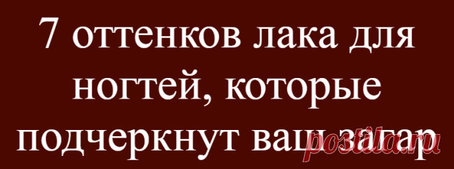 7 оттенков лака для ногтей, которые подчеркнут ваш загар
Естественный загар, который появляется на лице и теле летом, подчеркивает нашу красоту, придает коже здоровый цвет и сияние. Загорелую кожу можно подчеркнуть правильно подобранным лаком для ногтей, который завершит образ. Мы подготовили самые горячие оттенки лака для ногтей, которые помогут акцентировать внимание на вашем золотистом загаре....
Читай дальше на сайте. Жми подробнее ➡
