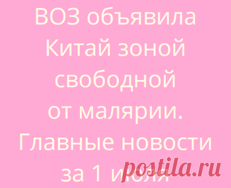 ВОЗ объявила Китай зоной свободной от малярии.  Главные новости за 1 июля
Наука Человек 01.07.2021, 20:28 ВОЗ объявила Китай зоной свободной от малярии. Главные новости...
Читай дальше на сайте. Жми подробнее ➡