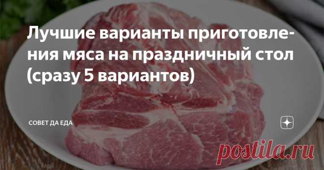 Лучшие варианты приготовления мяса на праздничный стол (сразу 5 вариантов) Статья автора «Совет да Еда» в Дзене ✍: Сразу 5 лучших вариантов. Они лучшие, так как у плиты стоять долго не надо, но все мясо получается очень вкусное и нежное, оно просто тает во рту.