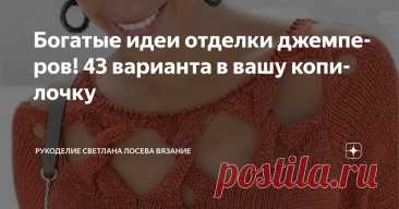 Богатые идеи отделки джемперов! 43 варианта в вашу копилочку Статья автора «Рукоделие Светлана Лосева Вязание » в Дзене ✍: Дорогие мои, выкладываю богатейший материал по отделке вязаных изделий, который собирала в течении нескольких месяцев.