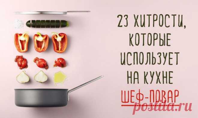 23 хитрости, которые использует на кухне шеф-повар
