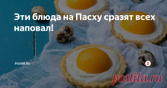 Эти блюда на Пасху сразят всех наповал! В 2019 году Пасху будем отмечать 28 апреля. Предлагаем подборку очень простых рецептов эффектных блюд на Пасху.
