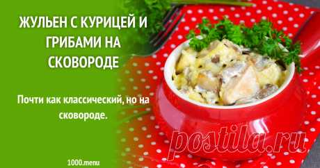 Жульен с курицей и грибами на сковороде рецепт с фото пошагово и видео Как приготовить жульен с курицей и грибами на сковороде: поиск по ингредиентам, советы, отзывы, пошаговые фото, видео, подсчет калорий, изменение порций, похожие рецепты