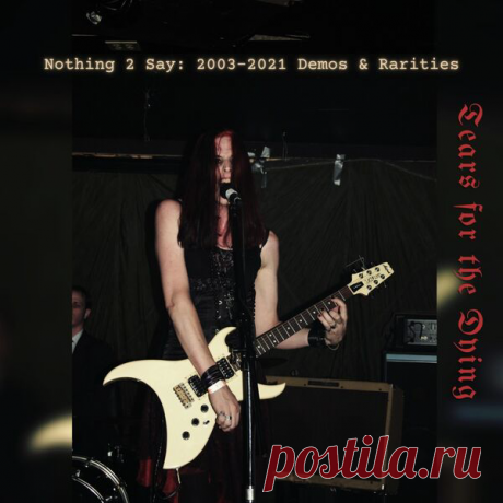 Tears for the Dying - Nothing 2 Say: 2003-2021 Demos &amp; Rarities (2025) 320kbps / FLAC
