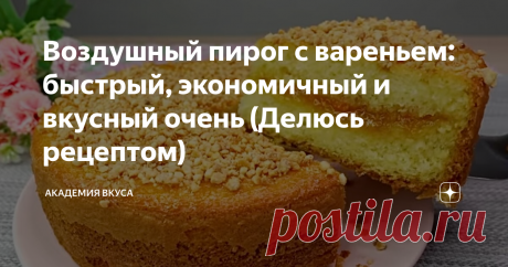 Воздушный пирог с вареньем: быстрый, экономичный и вкусный очень (Делюсь рецептом) Доброго времени суток, друзья! Сегодня готовлю воздушный пирог с вареньем. Готовится очень легко, просто и быстро. Получается мягкий, экономичный, нежный и очень вкусный! Такой пирог обожает вся моя семья, а мне готовить – одно удовольствие! Делюсь рецептом с Вами. Способ приготовления: В глубокую миску вливаем яйца, всыпаем сахарный песок, ванильный сахар и хорошенько всё перемешиваем все и...