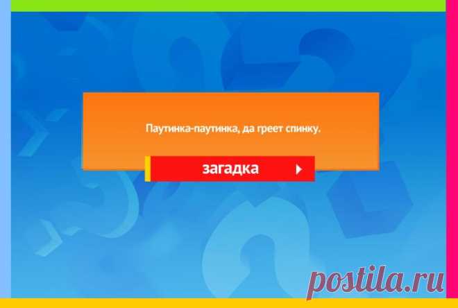 Паутинка паутинка, да греет спинку - Загадка