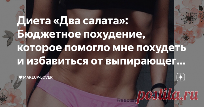 Диета «Два салата»: Бюджетное похудение, которое помогло мне похудеть и избавиться от выпирающего живота Например, понедельник  - пятница на диете и выходные на здоровом питании. Результат порадует ( у меня уходит от -5кг)
