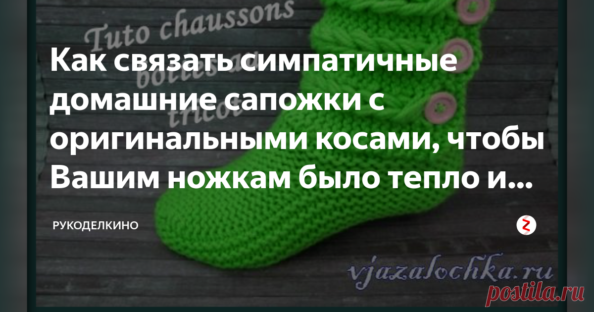 Как связать симпатичные домашние сапожки с оригинальными косами, чтобы Вашим ножкам было тепло и уютно! Есть очень интересная идея от испанской рукодельницы, как связать спицами сапоги, и как украсить их элегантными косами. Обращаю Ваше внимание, что описание дано на достаточно толстую пряжу (в оригинале указаны параметры 100г/133м) и спицы №5 (сгодится 4,5 или 5,5, смотря кто как вяжет).
Мастер-класс
Основная часть – это своеобразный башмачок, который потом довязываем до ...