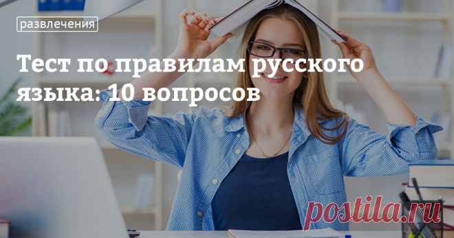 Повторять правила грамматики, как и мечтать, — совсем не вредно! Мы подготовили для нас новый тест из 10 вопросов по разным трудностям письменного русского языка. Давайте вместе вспомним школьную программу, включим врожденное грамматическое чутье и заработаем баллы в нашем тесте!