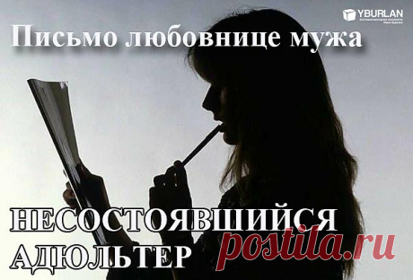Письмо любовнице мужа:  «Здравствуйте, дорогая Светлана! Не так давно я узнала, что в жизни моего супруга появились Вы. Узнать это не составило труда — оставленный без присмотра телефон, опрометчиво не стертая  история вашей страстной смс-переписки и вуаля — второй месяц я с интересом наблюдаю за развитием отношений. ..