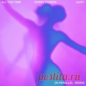 Sonny Fodera - All This Time (Feat. Jazzy) (IN PARALLEL Remix) | 4DJsonline.com