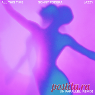 Sonny Fodera - All This Time (Feat. Jazzy) (IN PARALLEL Remix) | 4DJsonline.com