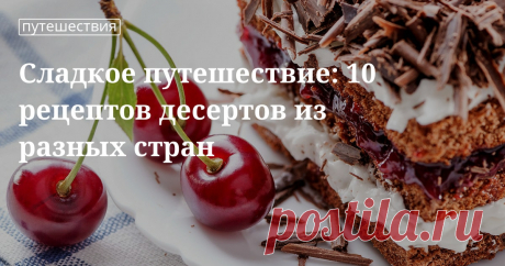 Десерты разных стран мира: как совместить путешествия и гастрономию Саварен, джамун, торт «Черный лес», якгва, бригадейро, баноффи пай, пастелитос, пирожное моти, Тарта де Сантьяго