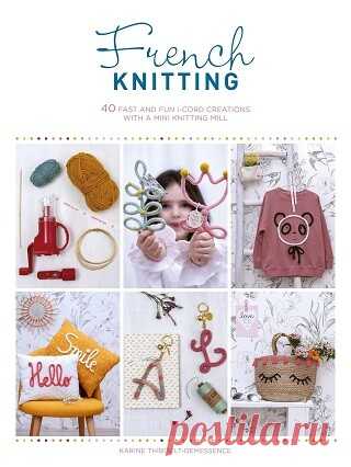 French Knitting: 40 fast and fun i-cord creations using a mini knitting mill 2021