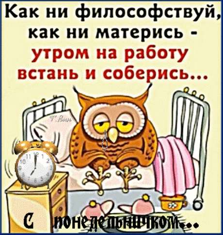 Анимированная открытка "С понедельничком! Как ни философствуй, как не матерись - утром на работу встань и соберись"