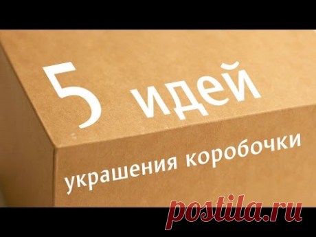 Декорируем коробочку: пять способов украсить обычную коробочку