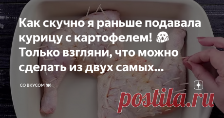 Как скучно я раньше подавала курицу с картофелем! 😱 Только взгляни, что можно сделать из двух самых популярных продуктов.