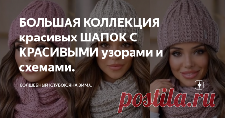 БОЛЬШАЯ КОЛЛЕКЦИЯ красивых ШАПОК С КРАСИВЫМИ узорами и схемами. Статья автора «Волшебный клубок. Яна Зима.» в Дзене ✍: Здравствуйте любители вязания. Сегодня в своей статье я подобрала для Вас очень много интересных моделей вязаных шапочек со схемами .