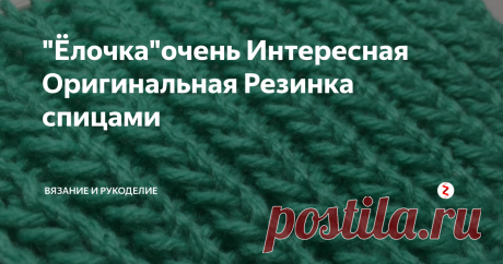 &quot;Ёлочка&quot;очень Интересная Оригинальная Резинка спицами Всем привет!
Сегодня вяжу Оригинальную Резинку Спицами. Ещё один вид резиночки в нашу копилочку.
