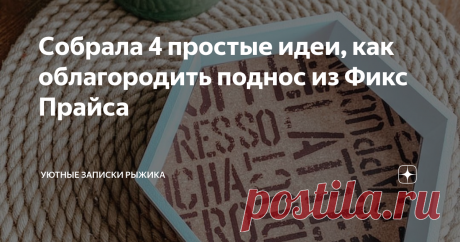 Собрала 4 простые идеи, как облагородить поднос из Фикс Прайса Быстро и легко сделать обычный поднос стильным предметом интерьера