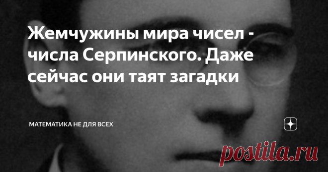 Жемчужины мира чисел - числа Серпинского. Даже сейчас они таят загадки Приветствую Вас, уважаемые Читатели! Достаточно давно я не касался темы удивительных чисел - таких, которые могут и не нести никакого практического смысла, но само существование которых является удивительным фактом.  Сегодня у нас числа, названные в честь польского математика Вацлава Серпинского. Давайте разберемся, что же в них особенного. Началось всё, как обычно бывает в теории чисел, с праздного инт...