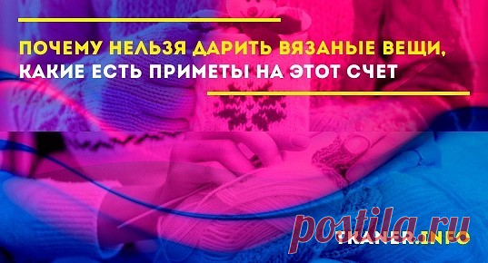 Получить качественный и нужный подарок мечтают все. Но не все знают, что вязаные вещи, которые часто дарят любимому мужчине или женщине приносят неприятности. Почему не стоит преподносить в подарок вязаные вещи: особенности приметы. Дело в том, что, считается, если вязаную вещь подарить мужчине, то это предвещает скоро охлаждение в отношениях или измену. Но эта примета распространяется только на тех женщин, которые еще не в браке.