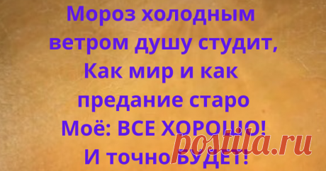 СамоCтихоТерапия                Взгляни в окно - как в сказке снег пошел, И улыбайся, вытирая слезы - Пройдет печаль, закончатся морозы. ВСЁ непременно БУДЕТ...