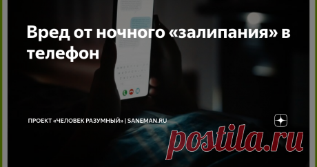 Вред от ночного «залипания» в телефон  Современные люди практически не выпускают телефон из рук, причем и днем, и ночью. Когда это касается работы, то все оправданно, но если человек просто не может перестать сидеть в социальных сетях и просматривать разные видео, которые не несут пользы, все это только портит сон. При этом самое занятное заключается в том, что человек вполне осознает, что нужно выключать гаджет и ложиться спать, но не может этого сделать без значительного...