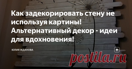 Как задекорировать стену не используя картины! Альтернативный декор - идеи для вдохновения! Что обычно мы используем для украшения стен нашего дома?
Картины, фотографии, кстати у кого-то до сих пор висит ковер на стене!
Но ведь есть масса вариантов, как задекорировать стены - без ковра!
Одуванчик, этот цветок такой легкий и воздушный придает интерьеру особое очарование, его можно выжечь рисунком на деревянном панно или просто нарисовать на стене))))))