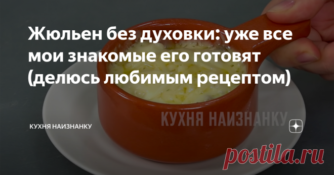 Жюльен без духовки: уже все мои знакомые его готовят (делюсь любимым рецептом) Очень вкусный и простой рецепт. Ни один праздник без него не обходится))