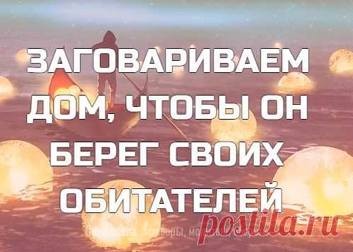 ЗАГОВАРИВАЕМ ДОМ, ЧТОБЫ ОН БЕРЕГ СВОИХ ОБИТАТЕЛЕЙ!

Все мы знаем известную фразу: «Мой дом – моя крепость». Наши предки придавали большое значение родовому гнезду и верили, что именно родные стены являются главным источником энергии и сил для всех проживающих. Когда в доме лад да мир, у членов семьи все дела спорятся. Если же среди домочадцев постоянно возникают раздоры, конфликты и споры, то невезение будет преследовать их во всех сферах деятельности. Поэтому каждому дому...